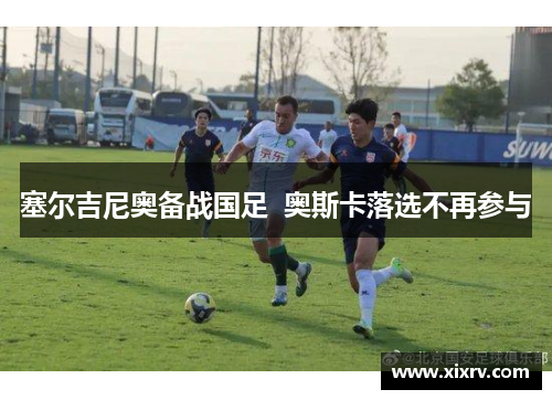 塞尔吉尼奥备战国足  奥斯卡落选不再参与
